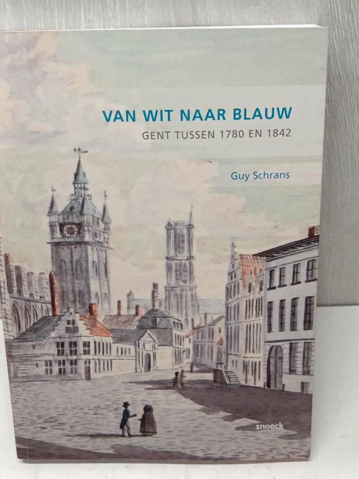 Van wit naar blauw Gent tussen 1780 en 1842 Guy Schrans, Boeken, Geschiedenis | Stad en Regio, Zo goed als nieuw, Ophalen of Verzenden