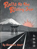 RAILS TO THE RISING SUN - CHARLES S. SMALL, Enlèvement ou Envoi, Comme neuf, Charles S. Small, Train