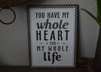 Tekstbord /Wandbord - You have my whole heart..., Huis en Inrichting, Ophalen of Verzenden, Nieuw
