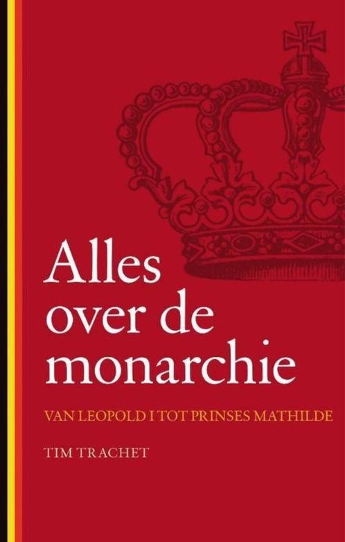 Alles Over De Monarchie - Tim Trachet, Boeken, Geschiedenis | Nationaal, Zo goed als nieuw, 20e eeuw of later, Ophalen of Verzenden