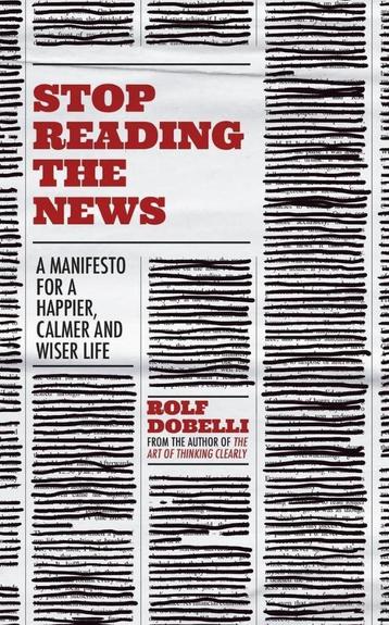 Stop Reading the News A Manifesto for a Happier, Calmer and  beschikbaar voor biedingen