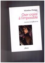 Oser croire à l' impossible, Micheline Philippe,2011dédicacé, Livres, Biographies, Comme neuf, Micheline Philippe, Enlèvement ou Envoi