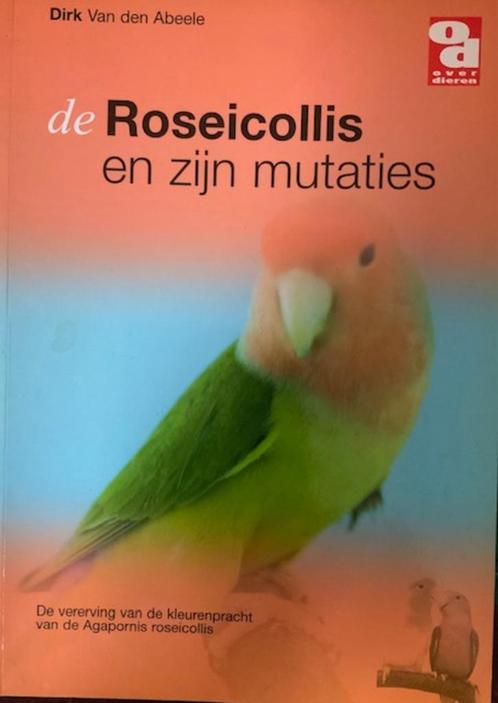 De Roseicollis en zijn mutaties, Dirk Van Den Abeele, Livres, Animaux & Animaux domestiques, Oiseaux, Enlèvement