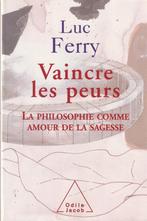 Vaincre les peurs La philosophie comme amour de la sagesse L, Livres, Philosophie, Neuf, Enlèvement ou Envoi, Général, Luc Ferry