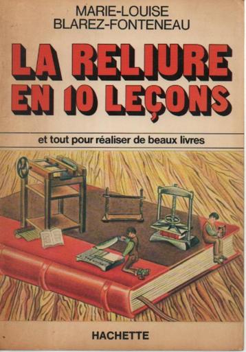 La RELIURE en 10 leçons (M.-L. Blarez-Fonteneau) Hachette beschikbaar voor biedingen