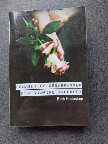 Comment se débarrasser d'un vampire amoureux - Beth Fantaske, Enlèvement, Comme neuf, Beth Fantaskey