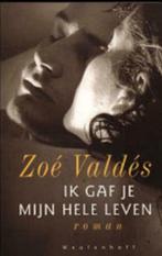 Ik gaf je mijn hele leven / Zoe Valdes, Livres, Romans, Enlèvement ou Envoi, Utilisé